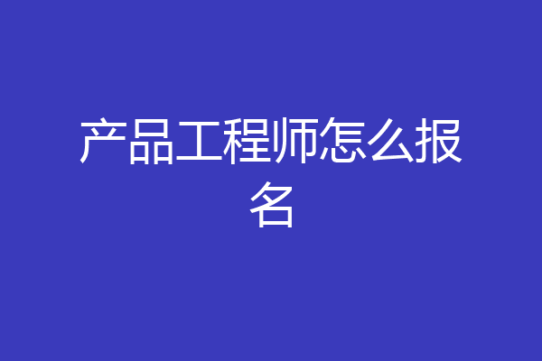 产品工程师怎么报名