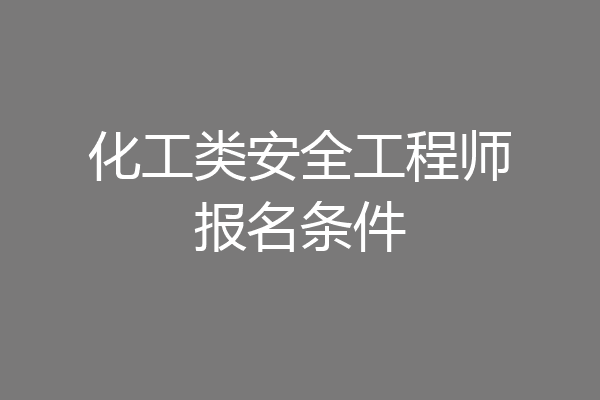 化工类安全工程师报名条件