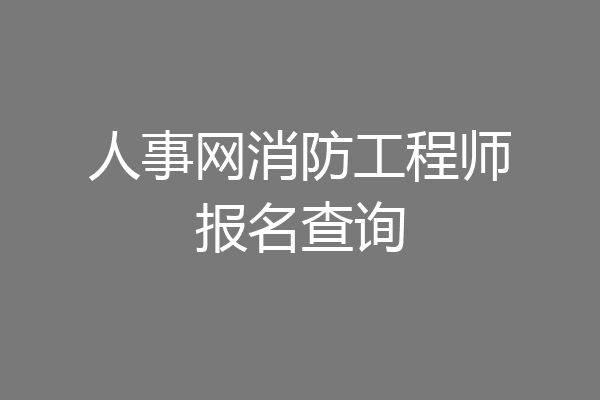 人事网消防工程师报名查询