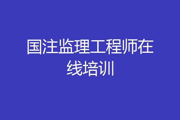 国注监理工程师在线培训