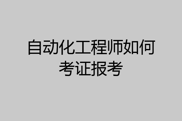 自动化工程师如何考证报考
