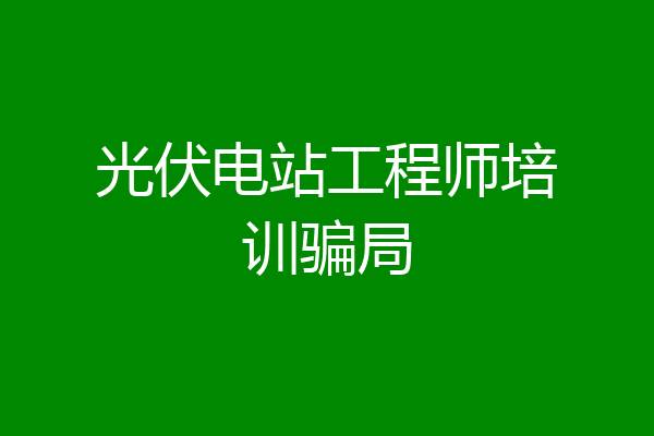 光伏电站工程师培训骗局