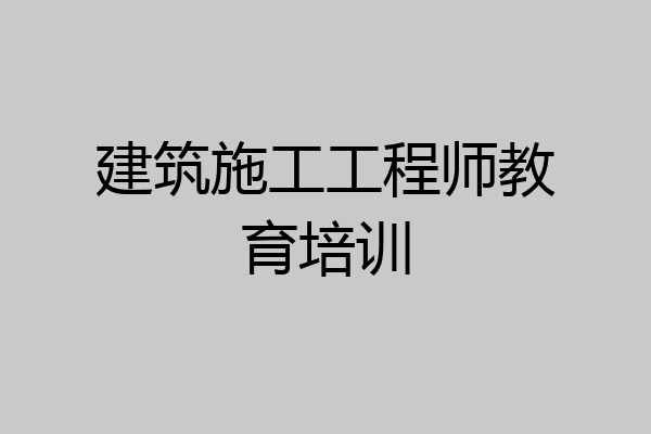 建筑施工工程师教育培训