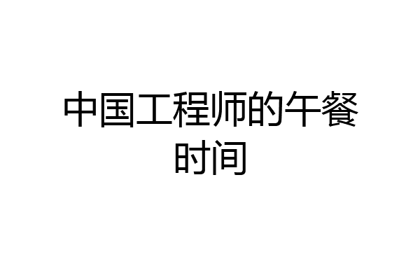 中国工程师的午餐时间