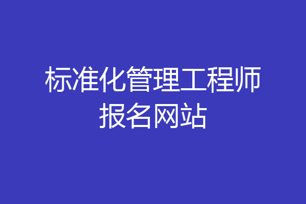 标准化管理工程师报名网站