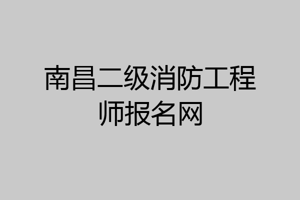 南昌二级消防工程师报名网
