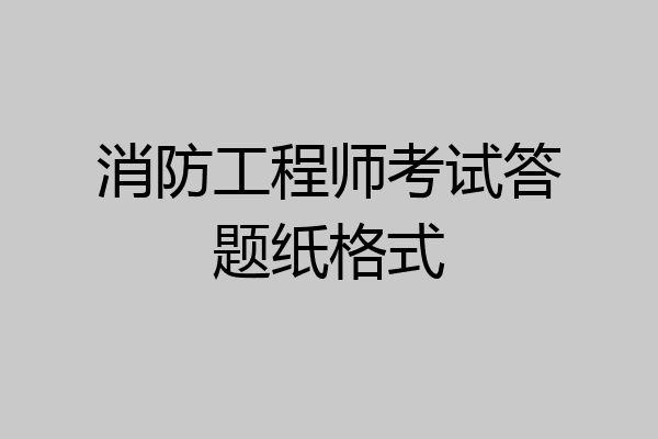 消防工程师考试答题纸格式