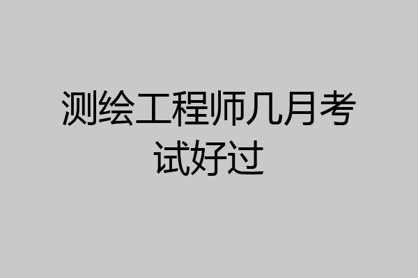 测绘工程师几月考试好过