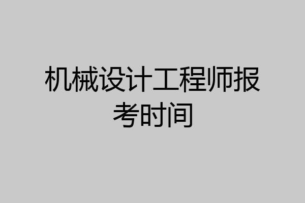 机械设计工程师报考时间