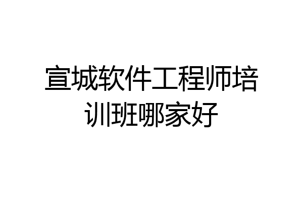 宣城软件工程师培训班哪家好