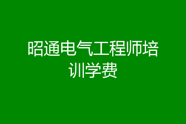 昭通电气工程师培训学费