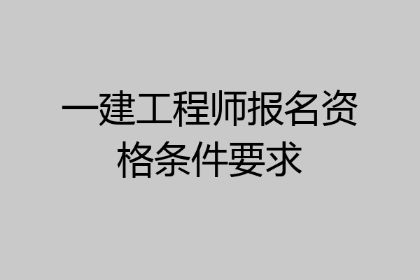 一建工程师报名资格条件要求