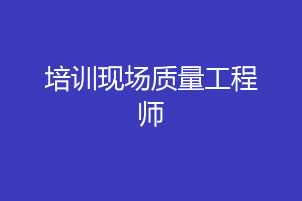 培训现场质量工程师
