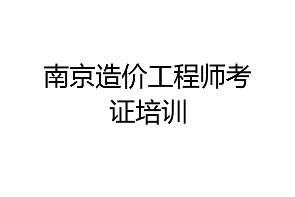 南京造价工程师考证培训