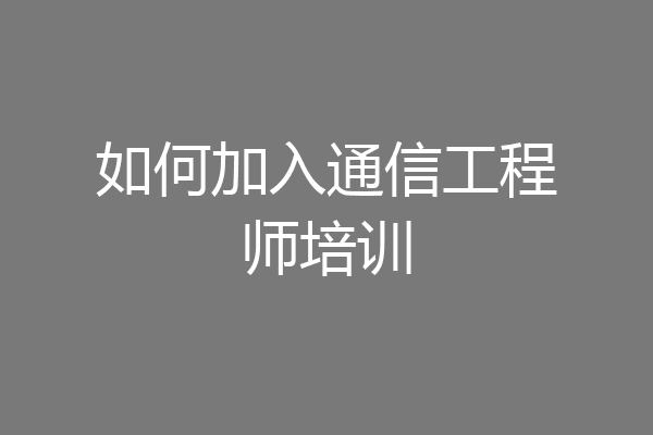 如何加入通信工程师培训