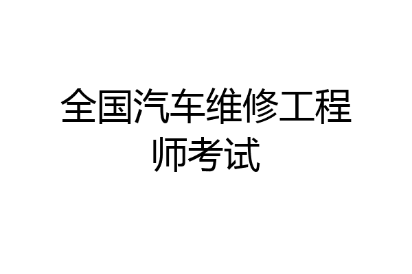 全国汽车维修工程师考试