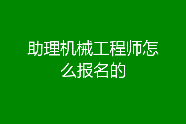 助理机械工程师怎么报名的