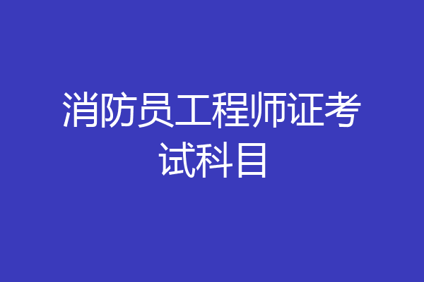 消防员工程师证考试科目