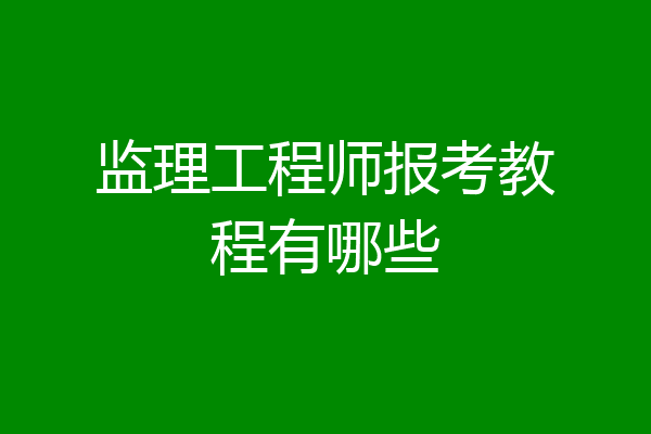 监理工程师报考教程有哪些