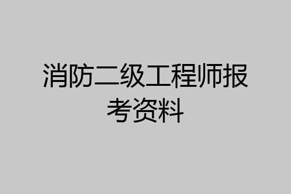 消防二级工程师报考资料