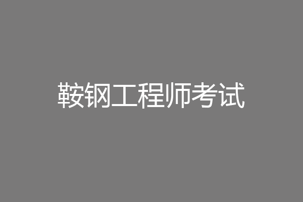 鞍钢工程师考试