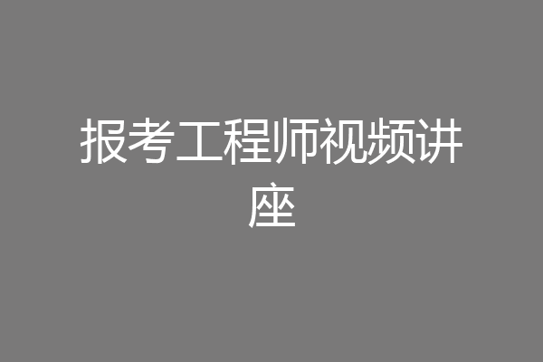 报考工程师视频讲座