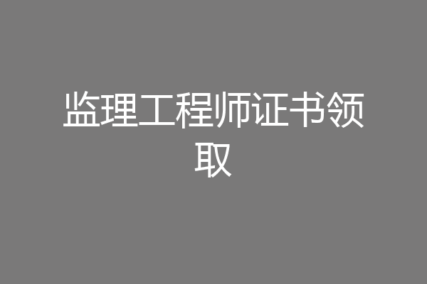监理工程师证书领取