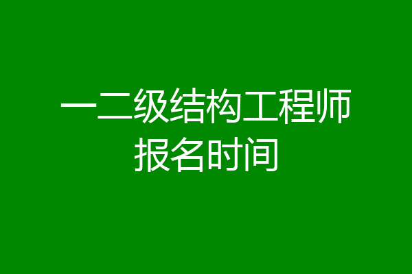 一二级结构工程师报名时间