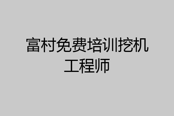 富村免费培训挖机工程师
