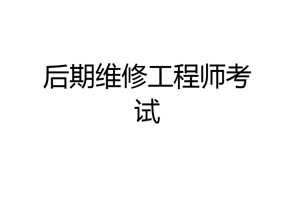 后期维修工程师考试