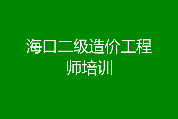 海口二级造价工程师培训