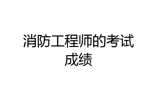 消防工程师的考试成绩