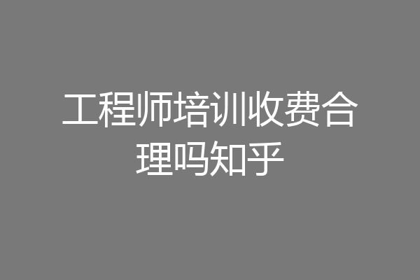 工程师培训收费合理吗知乎