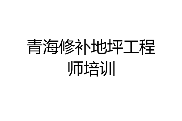 青海修补地坪工程师培训