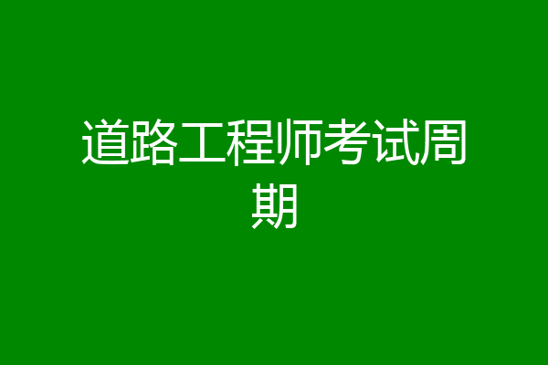 道路工程师考试周期