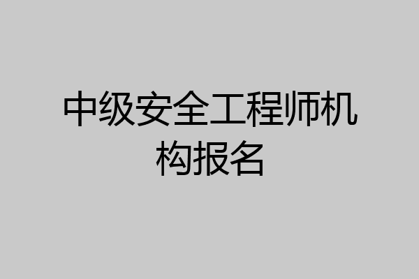 中级安全工程师机构报名