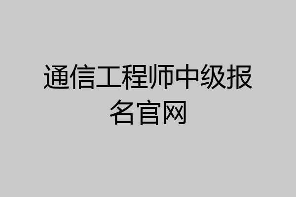 通信工程师中级报名官网