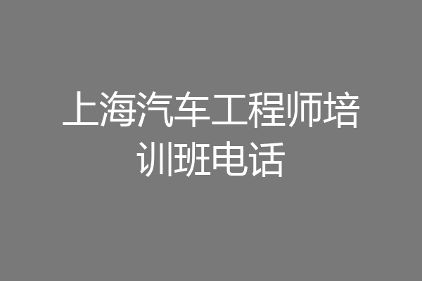 上海汽车工程师培训班电话