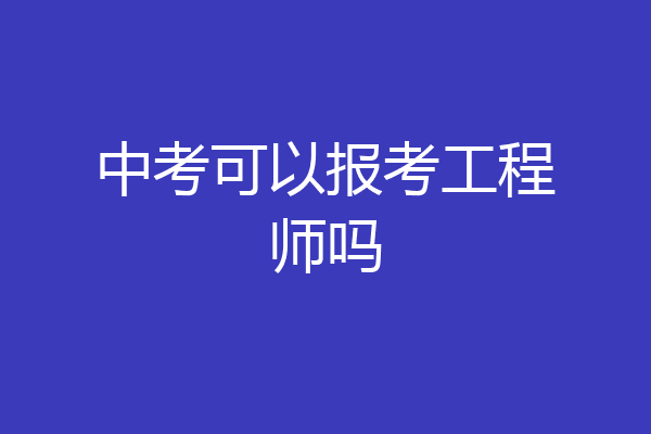 中考可以报考工程师吗