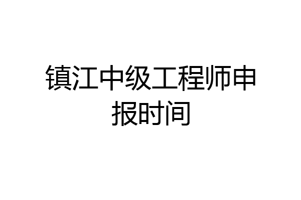 镇江中级工程师申报时间