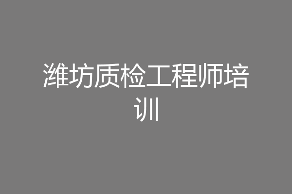 潍坊质检工程师培训