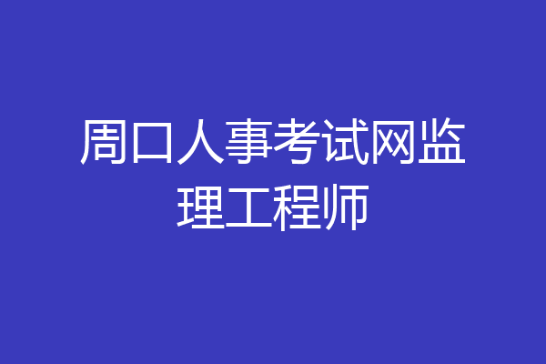 周口人事考试网监理工程师