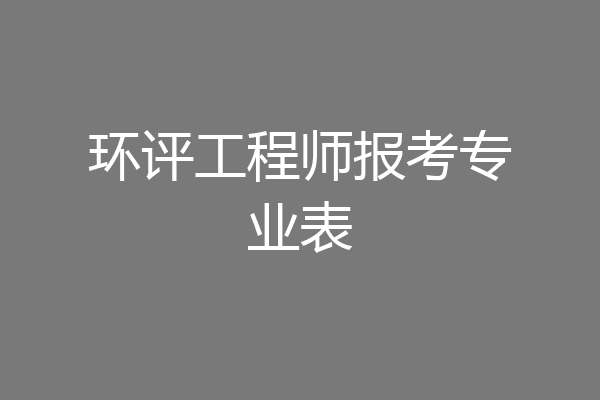 环评工程师报考专业表