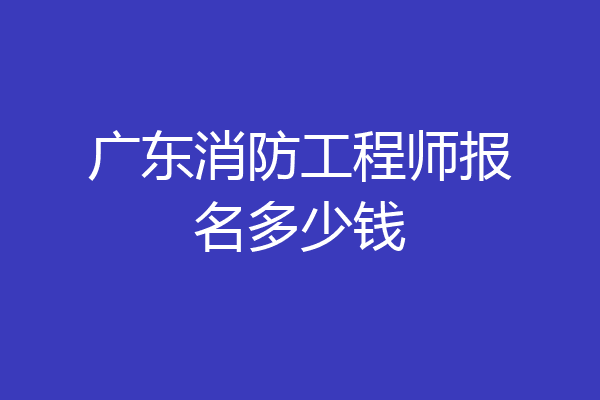 广东消防工程师报名多少钱