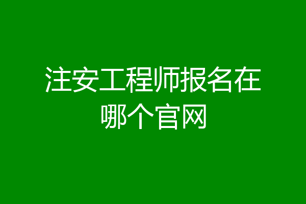 注安工程师报名在哪个官网