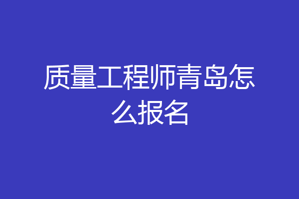 质量工程师青岛怎么报名