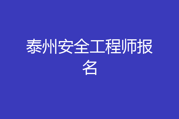 泰州安全工程师报名