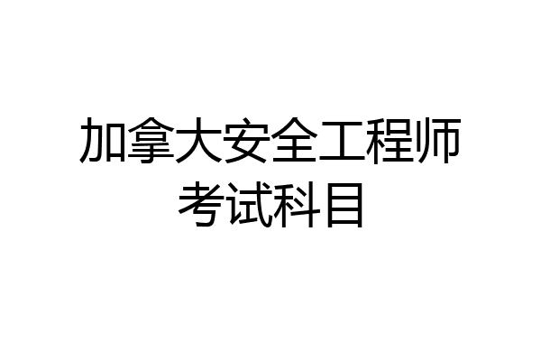 加拿大安全工程师考试科目
