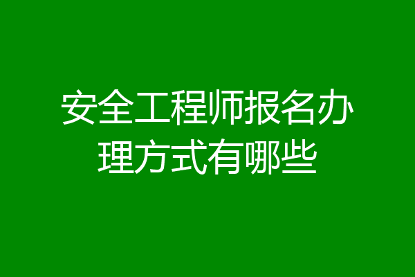 安全工程师报名办理方式有哪些