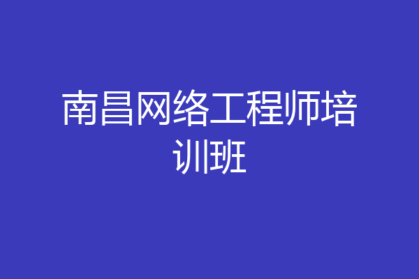 南昌网络工程师培训班